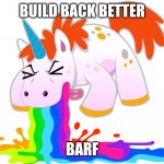 BBBB | BUILD BACK BETTER; BARF | image tagged in pukey the uni | made w/ Imgflip meme maker