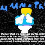 Wing cocooned | Wing got stuck in a spider web and the spider wrapped him up, He tries to scream for help but the web shut his mouth, now he’s trying to struggle to get free, Will his friends save him? Or will wing be the spider’s dinner tonight? | image tagged in spider web | made w/ Imgflip meme maker