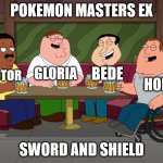 Victor did not Laugh | POKEMON MASTERS EX; BEDE; GLORIA; VICTOR; HOP; SWORD AND SHIELD | image tagged in cleveland did not laugh,memes,pokemon | made w/ Imgflip meme maker