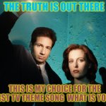 X files | THE TRUTH IS OUT THERE; THIS IS MY CHOICE FOR THE WORST TV THEME SONG  WHAT IS YOUR'S | image tagged in x files | made w/ Imgflip meme maker