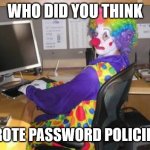 Now that is a special character | WHO DID YOU THINK; WROTE PASSWORD POLICIES? | image tagged in computer clown | made w/ Imgflip meme maker