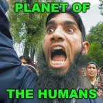 Planet of the Humans | PLANET OF; THE HUMANS | image tagged in crazed muslim | made w/ Imgflip meme maker
