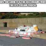 IcE cReAm | KIDS: OH LOOK IT'S THE ICE CREAM TRUCK
THE ICE CREAM TRUCK: | image tagged in melting ice cream truck,oh no,summer,memes | made w/ Imgflip meme maker
