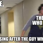 Who did ask?... | ME; THE GUY WHO ASKED; ME CHASING AFTER THE GUY WHO ASKED | image tagged in guy being chased meme,hop in we're gonna find who asked | made w/ Imgflip meme maker