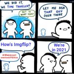 Idk if this is allowed in "AI Memes " so I'm putting it on here! | How's Imgflip? We're in 2021; AI Memes just overtook Politics | image tagged in we did it we time traveled,time travel,srgrafo | made w/ Imgflip meme maker