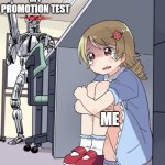 me and my promo | MY PROMOTION TEST ME | image tagged in anime girl hiding from terminator | made w/ Imgflip meme maker