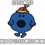 Little Miss Tired | LITTLE MISS; TIRED OF LITTLE MISS MEMES | image tagged in little miss | made w/ Imgflip meme maker