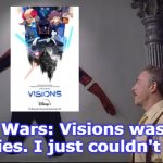 Star Wars Visions is a good series | Star Wars: Visions was a good series. I just couldn't see it. | image tagged in he was a hero i just couldn't see it | made w/ Imgflip meme maker