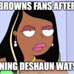 Roberta Tubbs | BROWNS FANS AFTER; SIGNING DESHAUN WATSON | image tagged in roberta tubbs,memes,nfl | made w/ Imgflip meme maker