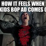 Spider Man Becoming Venom | HOW IT FEELS WHEN A KIDS BOP AD COMES ON | image tagged in spider man becoming venom | made w/ Imgflip meme maker