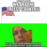 hey usa guess what! | THE US: WE ARE THE FREEST COUNTRY! SWITZERLAND NEW ZEALAND DENMARK ESTONIA IRELAND FINLAND  CANADA  AUSTRALIA  SWEDEN  LUXEMBOURG NETHERLAND | image tagged in are you sure about that cena | made w/ Imgflip meme maker