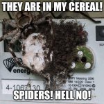 Spiders! Hell No!  | THEY ARE IN MY CEREAL! SPIDERS! HELL NO! | image tagged in spiders hell no | made w/ Imgflip meme maker