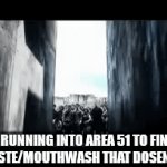 But why true | ME RUNNING INTO AREA 51 TO FIND TOOTHPASTE/MOUTHWASH THAT DOSENT BURN | image tagged in gifs,area 51,maze runner | made w/ Imgflip video-to-gif maker