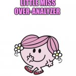 little miss | LITTLE MISS; OVER-ANALYZER | image tagged in little miss | made w/ Imgflip meme maker