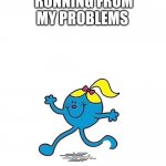 Little miss runner | LITTLE MISS; RUNNING FROM MY PROBLEMS | image tagged in little miss | made w/ Imgflip meme maker