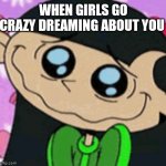 Kuki sanban | WHEN GIRLS GO CRAZY DREAMING ABOUT YOU | image tagged in funny memes | made w/ Imgflip meme maker