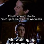 James Franco Staring at Tobey Maguire | People who are able to catch up on sleep on the weekends; Me waking up at 6am anyways | image tagged in james franco staring at tobey maguire | made w/ Imgflip meme maker
