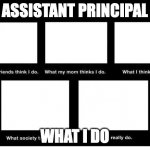 Students | ASSISTANT PRINCIPAL; WHAT I DO | image tagged in what people think i do | made w/ Imgflip meme maker