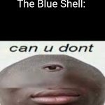 mario kart be like | 1st Place: *exists*
The Blue Shell: | image tagged in can you dont,lol,mario,stop reading the tags,oh wow are you actually reading these tags | made w/ Imgflip meme maker