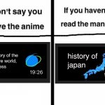 Don't Say You Love the Anime If You Haven't Read the Manga Templ | image tagged in don't say you love the anime if you haven't read the manga templ,japan,bill wurtz,anime,manga | made w/ Imgflip meme maker