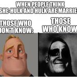 Soon many will know. | WHEN PEOPLE THINK SHE-HULK AND HULK ARE MARRIED:; THOSE WHO KNOW:; THOSE WHO DON'T KNOW: | image tagged in fixed version of those who know,hulk,the hulk,the incredible hulk,incredible hulk,regretful hulk | made w/ Imgflip meme maker