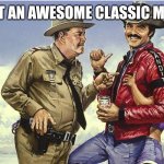 Smokey and the bandit | WHAT AN AWESOME CLASSIC MOVIE | image tagged in nostalgia | made w/ Imgflip meme maker