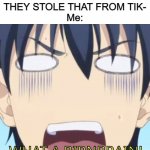 meme template free to use | Tiktok Kid: THEY STOLE THAT FROM TIK-
Me: | image tagged in what a birdbrain,anime meme,anime,screaming,yelling,shouting | made w/ Imgflip meme maker