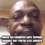 Why | WHEN THE SHAMPOO SAYS 'REPAIRS DAMAGE' BUT YOU'RE STILL BROKEN | image tagged in gifs,sad man | made w/ Imgflip video-to-gif maker