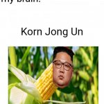 Korn Jong Un | Korn Jong Un | image tagged in mom don't play with your food,korn jong un,funny,memes,blank white template,corn | made w/ Imgflip meme maker