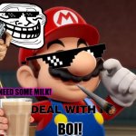 Boi | U NEED SOME MILK! BOI! | image tagged in mario deal with it | made w/ Imgflip meme maker