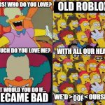 Who Do You Love? | OLD ROBLOX!!! IT BECAME BAD; OOF | image tagged in who do you love | made w/ Imgflip meme maker