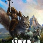 Wookie riding a squirrel killing nazis. Your argument is invalid | MY GRANDPA'S STORY; ON HOW HE FOUGHT THE NAZIS | image tagged in wookie riding a squirrel killing nazis your argument is invalid | made w/ Imgflip meme maker