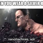 Nanomachines, Son | WHEN YOU WEAR A SILVER RING:; nanomachines, son | image tagged in nanomachines son,ring,rings,silver | made w/ Imgflip meme maker