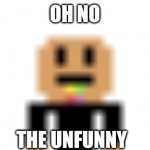 this meme I created from 2019 is unfunny | OH NO; THE UNFUNNY | image tagged in wanna be nyan | made w/ Imgflip meme maker