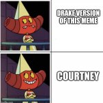 Courtney | DRAKE VERSION OF THIS MEME; COURTNEY | image tagged in courtney | made w/ Imgflip meme maker