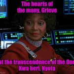 Uhura - Nichelle Nichols | The hearts of the many, Grieve; at the transcendence of the One
Kwa heri, Nyota | image tagged in uhura - nichelle nichols | made w/ Imgflip meme maker