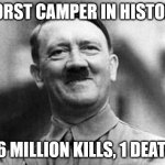 adolf hitler | WORST CAMPER IN HISTORY:; 16 MILLION KILLS, 1 DEATH | image tagged in adolf hitler | made w/ Imgflip meme maker