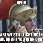 Ancient Greek Soldier | HELLO; ARE WE STILL FIGHTING IN GAUL OR ARE YOU IN AN ORGY? | image tagged in ancient greek soldier | made w/ Imgflip meme maker