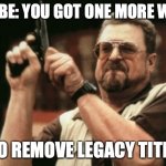 Adobe Legacy Title | ADOBE: YOU GOT ONE MORE WEEK TO REMOVE LEGACY TITLE | image tagged in memes,am i the only one around here,adobe,premiere pro,premiere,legacy title | made w/ Imgflip meme maker