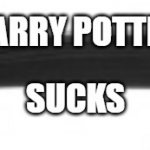 toothbrush | HARRY POTTER; SUCKS | image tagged in toothbrush | made w/ Imgflip meme maker