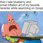 How DeviantArt users make inflation art | When I see blueberry and normal inflation art of my favorite character while searching on Google | image tagged in patrick star internet disgust,inflation,deviantart | made w/ Imgflip meme maker