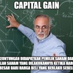 Professor Chalkboard Explanation | CAPITAL GAIN; KEUNTUNGAN DIDAPATKAN PEMILIK SAHAM DARI PENJUALAN SAHAM YANG DILAKUKANNYA KETIKA HARGA JUAL LEBIH BESAR DARI HARGA BELI YANG BERLAKU SEBELUMNYA | image tagged in professor chalkboard explanation | made w/ Imgflip meme maker