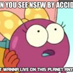 Idk | WHEN YOU SEE NSFW BY ACCIDENT: | image tagged in i don't wanna live on this planet anymore | made w/ Imgflip meme maker