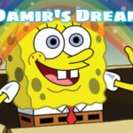 spongebob magic | Damir's Dream | image tagged in spongebob magic,damir's dream | made w/ Imgflip meme maker