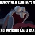 RUUUUUUUUUUUUUUNNN | HELP ALGEBRAICAITRIX IS RUNNING TO ME BECAUSE; BECAUSE I WATCHED ADULT CARTOONS | image tagged in screaming bugs bunny | made w/ Imgflip meme maker