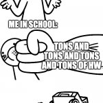 MIDDLE SCHOOL | I HOPE THERE'S NO HW; ME IN SCHOOL:; TONS AND TONS AND TONS AND TONS OF HW; 7TH GRADE TEACHER | image tagged in i sure hope i don t get hit by a car | made w/ Imgflip meme maker