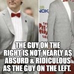 Trudeau peewee | THIS COMPARISON IS UNFAIR ... THE GUY ON THE RIGHT IS NOT NEARLY AS ABSURD & RIDICULOUS AS THE GUY ON THE LEFT. | image tagged in trudeau peewee | made w/ Imgflip meme maker