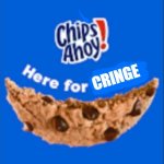 chips ahoy is here for CRINGE | CRINGE | image tagged in happy,chips ahoy,cringe,cookies | made w/ Imgflip meme maker