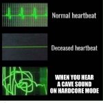 Minecraft meme | WHEN YOU HEAR A CAVE SOUND ON HARDCORE MODE | image tagged in normal heartbeat deceased heartbeat | made w/ Imgflip meme maker