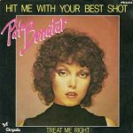 Pat Benatar hit me with your best shot